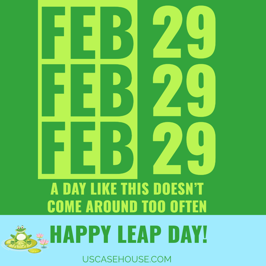 February 29, a day like this doesn't come around too often. Happy Leap Day from US Casehouse.