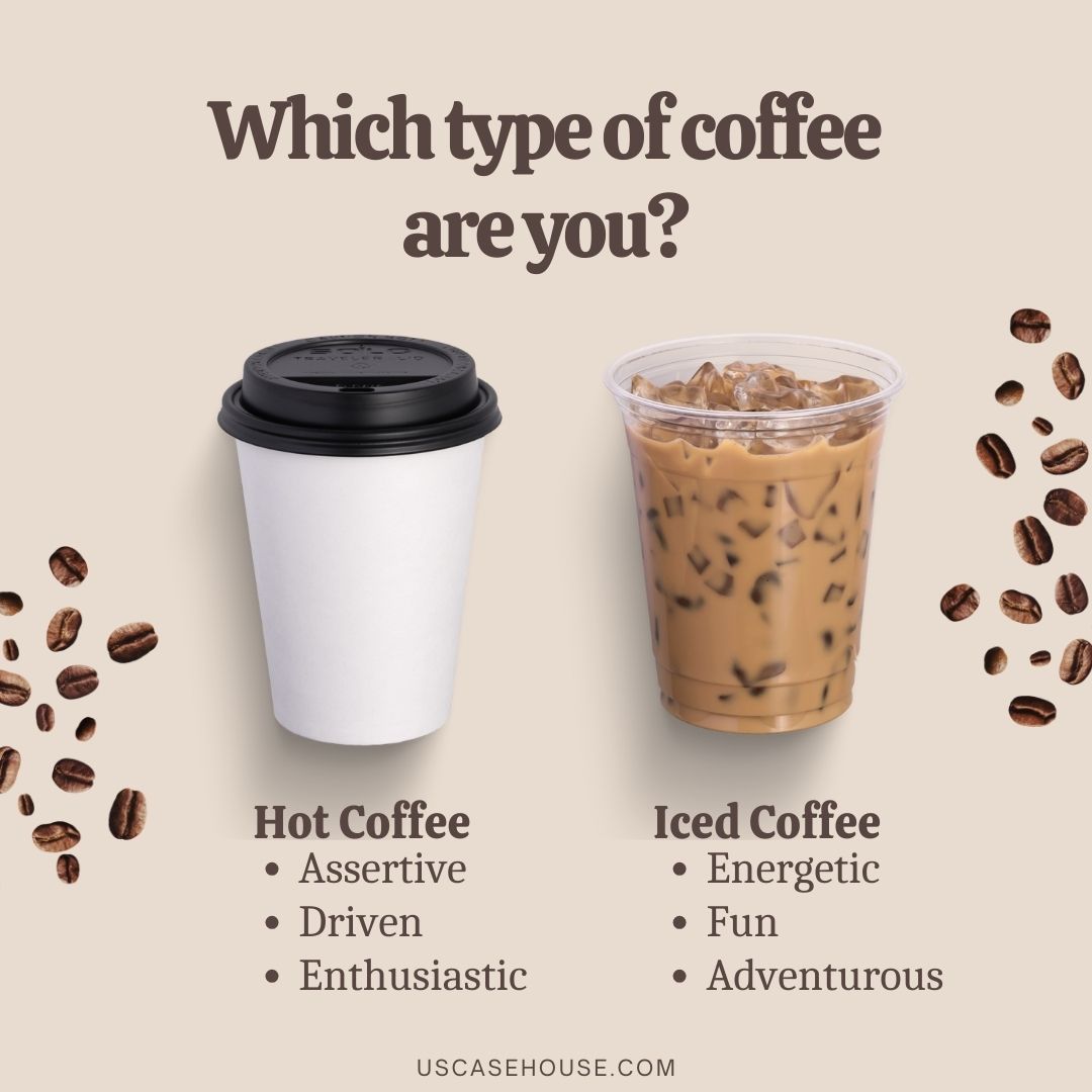 Which type of coffee are you? Hot coffee (assertive, driven, and enthusiastic) or iced coffee (energetic, fun, and adventurous)
