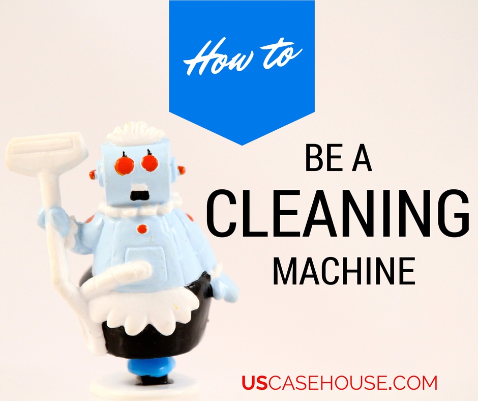How to Be a Cleaning Machine