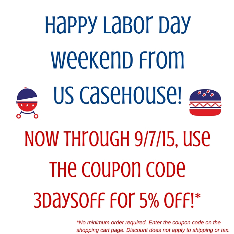 Labor Day Sale at US Casehouse. Get 5% off through September 7, 2015.