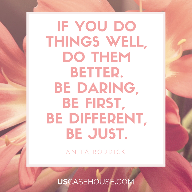 If you do things well, do them better. Be daring, be first, be different, be just. - Anita Roddick. Great quote!